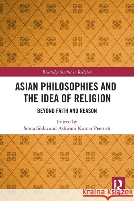 Asian Philosophies and the Idea of Religion: Beyond Faith and Reason  9780367558147 Routledge - książka