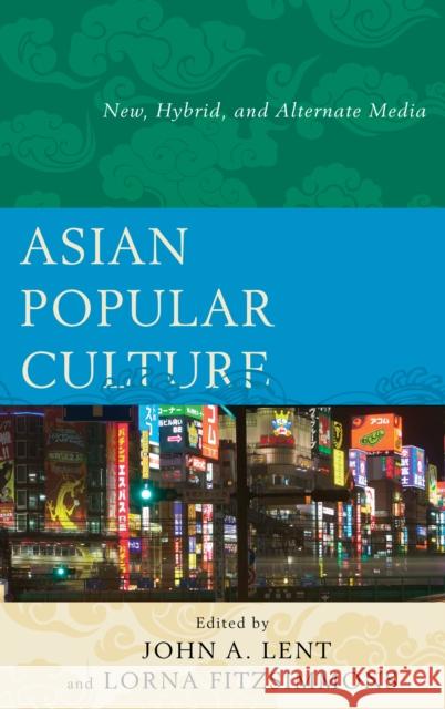 Asian Popular Culture: New, Hybrid, and Alternate Media John A. Lent Lorna Fitzsimmons 9781498503587 Lexington Books - książka