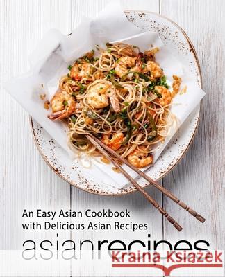 Asian Recipes: An Easy Asian Cookbook with Delicious Asian Recipes (2nd Edition) Booksumo Press 9781794550230 Independently Published - książka