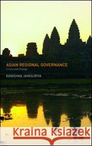 Asian Regional Governance: Crisis and Change Jayasuriya, Kanishka 9780415470117 Routledge - książka