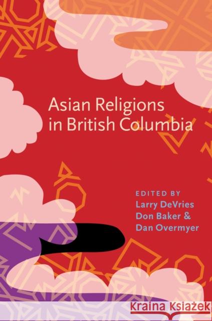 Asian Religions in British Columbia Larry DeVries Don Baker Dan Overmyer 9780774816632 University of British Columbia Press - książka