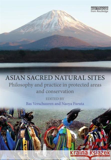 Asian Sacred Natural Sites: Philosophy and Practice in Protected Areas and Conservation Bas Verschuuren Naoya Furuta 9781138936317 Routledge - książka