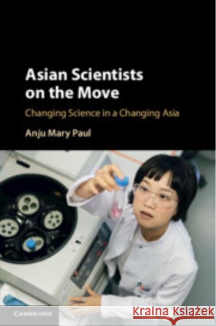 Asian Scientists on the Move: Changing Science in a Changing Asia Anju Mary Paul 9781108970082 Cambridge University Press - książka