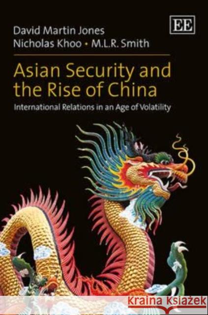 Asian Security and the Rise of China: International Relations in an Age of Volatility David Martin Jones Nicholas Khoo M.L.R. Smith 9781781004616 Edward Elgar Publishing Ltd - książka