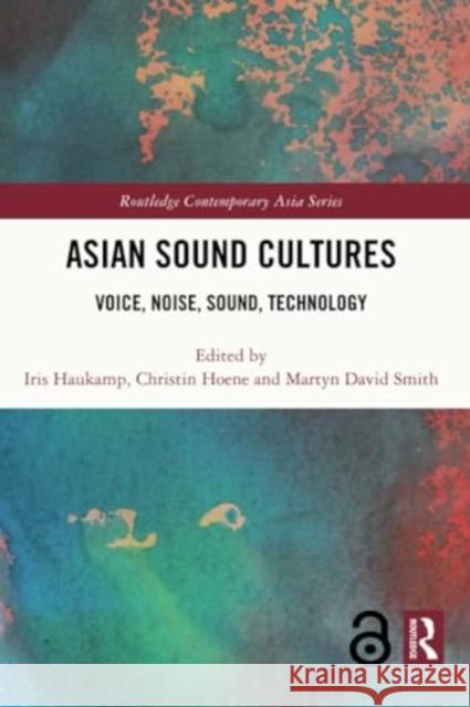 Asian Sound Cultures: Voice, Noise, Sound, Technology Iris Haukamp Christin Hoene Martyn Smith 9780367698973 Routledge - książka