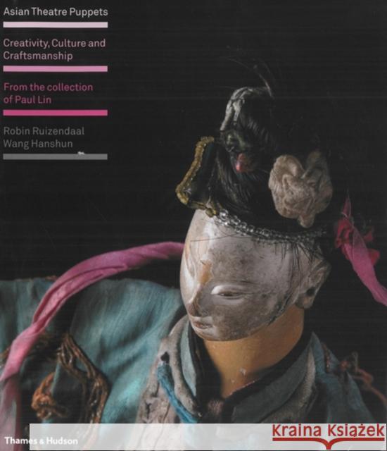 Asian Theatre Puppets : Creativity, Culture and Craftsmanship: From the Collection of Paul Lin Robin Ruizendaal Wang Hanshun 9780500514900 THAMES & HUDSON LTD - książka