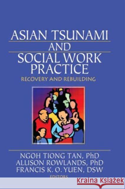 Asian Tsunami and Social Work Practice : Recovery and Rebuilding Ngoh Tiong Tan Allison Rowlands Francis K. O. Yuen 9780789032362 Haworth Press - książka