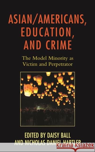 Asian/Americans, Education, and Crime: The Model Minority as Victim and Perpetrator Daisy Ball Nicholas Daniel Hartlep Andrew Cho 9781498526463 Lexington Books - książka