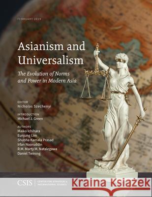 Asianism and Universalism: The Evolution of Norms and Power in Modern Asia Nicholas Szechenyi Michael J. Green 9781442280991 Centre for Strategic & International Studies, - książka