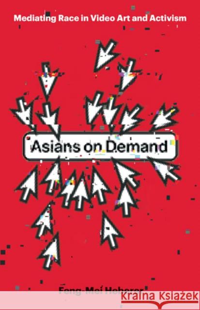 Asians on Demand: Mediating Race in Video Art and Activism Feng-Mei Heberer 9781517914813 University of Minnesota Press - książka