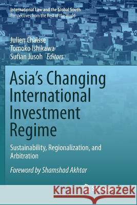 Asia's Changing International Investment Regime: Sustainability, Regionalization, and Arbitration Chaisse, Julien 9789811355141 Springer - książka