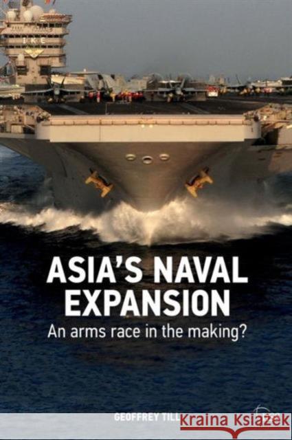 Asia's Naval Expansion: An Arms Race in the Making? Till, Geoffrey 9780415696388  - książka