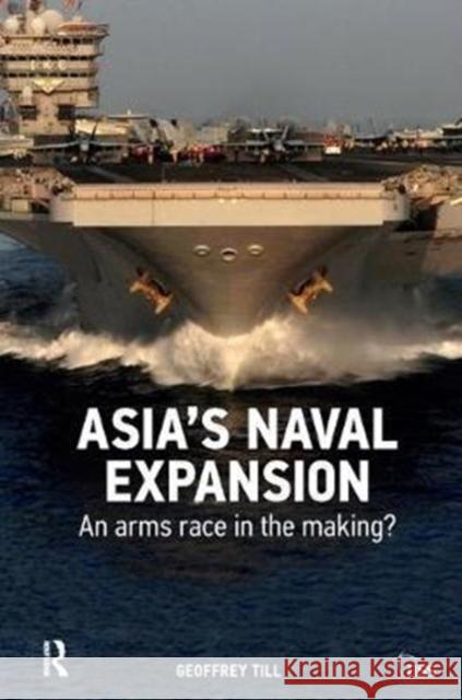 Asia's Naval Expansion: An Arms Race in the Making? Geoffrey Till 9781138452503 Routledge - książka