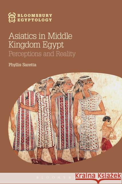 Asiatics in Middle Kingdom Egypt: Perceptions and Reality Saretta, Phyllis 9781474226233 Bloomsbury Academic - książka