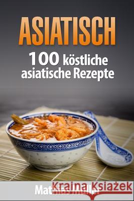 Asiatisch: 100 köstliche asiatische Rezepte aus dem Thermomix Muller, Mathias 9781539830139 Createspace Independent Publishing Platform - książka