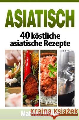 Asiatisch: 40 köstliche asiatische Rezepte Muller, Mathias 9781974524327 Createspace Independent Publishing Platform - książka