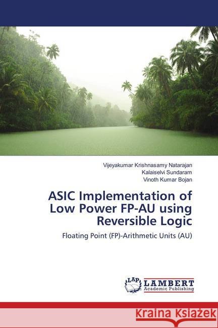 ASIC Implementation of Low Power FP-AU using Reversible Logic : Floating Point (FP)-Arithmetic Units (AU) Krishnasamy Natarajan, Vijeyakumar; Sundaram, Kalaiselvi; Bojan, Vinoth kumar 9786139587056 LAP Lambert Academic Publishing - książka