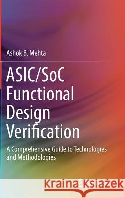Asic/Soc Functional Design Verification: A Comprehensive Guide to Technologies and Methodologies Mehta, Ashok B. 9783319594170 Springer - książka