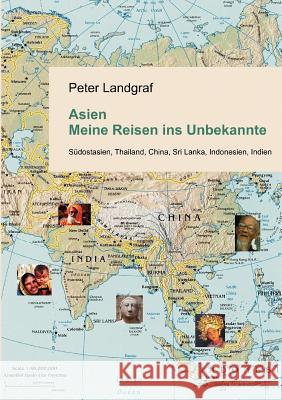 Asien - Meine Reisen ins Unbekannte: Südostasien, Thailand, China, Sri Lanka, Indonesien, Indien Landgraf, Peter 9783833465871 Books on Demand - książka