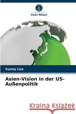 Asien-Vision in der US-Au Sunny Lee 9786202779555 Verlag Unser Wissen - książka