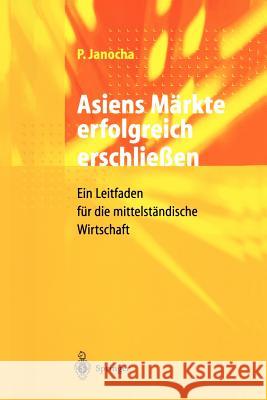 Asiens Märkte Erfolgreich Erschließen: Ein Leitfaden Für Die Mittelständische Wirtschaft Janocha, Peter 9783540634843 Springer - książka