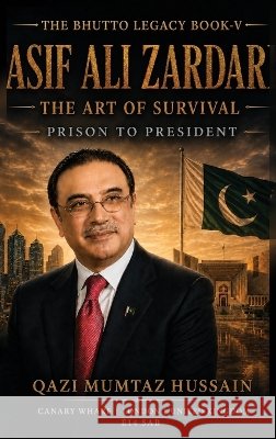 Asif Zardari The Art Of Survival: From Prison To President Of Pakistan Qazi Mumtaz Hussain 9781918921076 Not Avail - książka