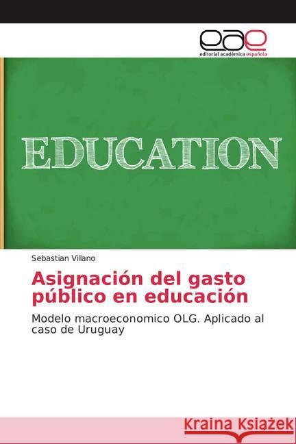 Asignación del gasto público en educación : Modelo macroeconomico OLG. Aplicado al caso de Uruguay Villano, Sebastian 9786200013378 Editorial Académica Española - książka