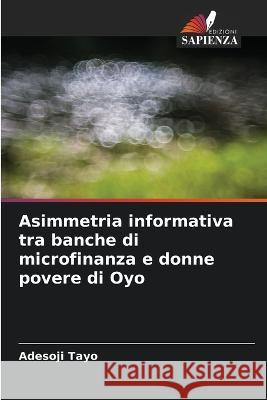 Asimmetria informativa tra banche di microfinanza e donne povere di Oyo Adesoji Tayo   9786205764718 Edizioni Sapienza - książka