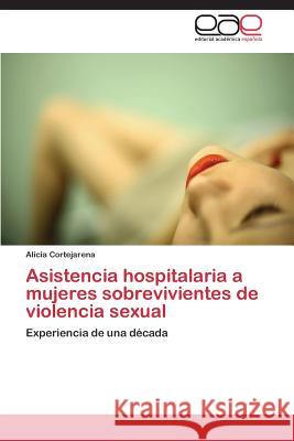 Asistencia Hospitalaria a Mujeres Sobrevivientes de Violencia Sexual Cortejarena Alicia 9783848473229 Editorial Academica Espanola - książka