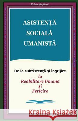Asistenta Sociala Umanista: de la Subzistenta Si Ingrijire La Reabilitare Umana Si Fericire (Humanistic Social Work Project) Petru Stefaroi 9781530572533 Createspace Independent Publishing Platform - książka