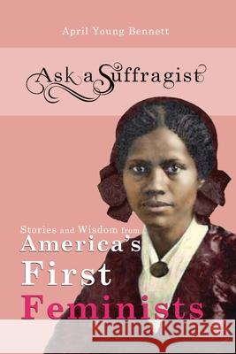 Ask a Suffragist: Stories and Wisdom from America's First Feminists April Youn 9781733823999 Brown Blackwell Books - książka