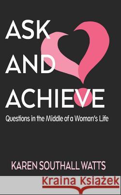 Ask and Achieve: Questions in the middle of a woman's life Watts, Karen Southall 9781537358376 Createspace Independent Publishing Platform - książka