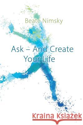 Ask and Create your Life Nimsky, Beate 9781634931823 Access Consciousness Publishing Company - książka