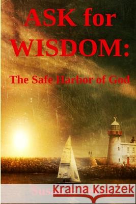 Ask for Wisdom: The Safe Harbor of God Susan J Perry 9781981165384 Createspace Independent Publishing Platform - książka