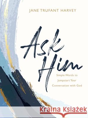 Ask Him: Simple Words to Jumpstart Your Conversation with God Jane Trufant Harvey Matthew Kelly 9781635821574 Blue Sparrow - książka