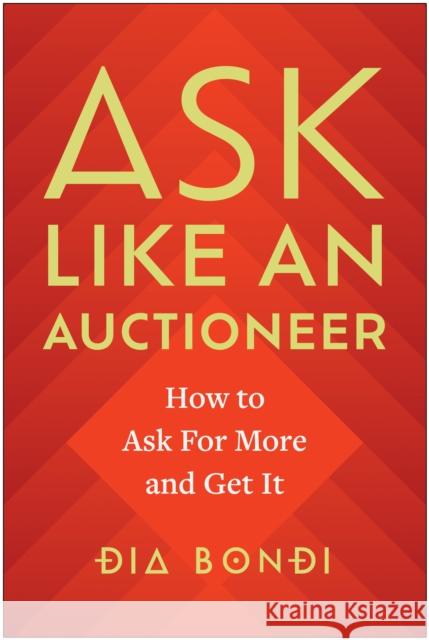 Ask Like an Auctioneer: How to Ask For More and Get It Dia Bondi 9781637744123 BenBella Books - książka