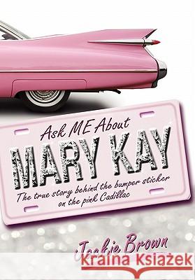 Ask Me about Mary Kay: The True Story Behind the Bumper Sticker on the Pink Cadillac Brown, Jackie 9781608601837 Strategic Book Publishing - książka