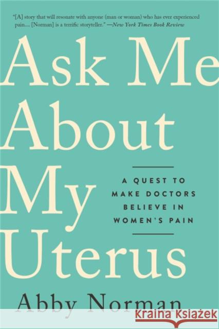 Ask Me About My Uterus: A Quest to Make Doctors Believe in Women's Pain Abby Norman 9781568589411 PublicAffairs,U.S. - książka