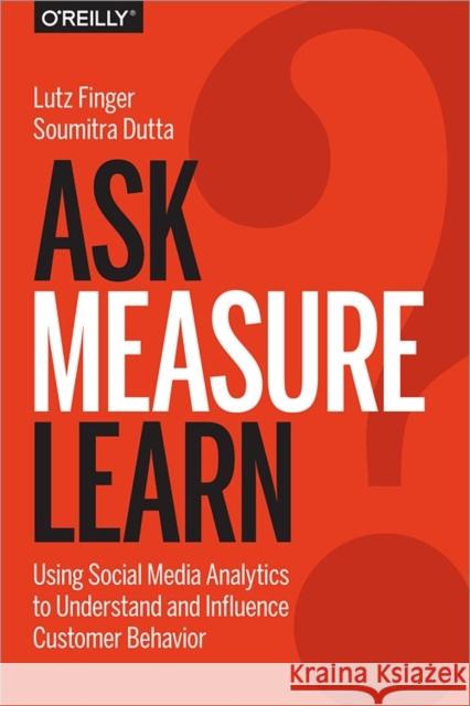 Ask, Measure, Learn: Using Social Media Analytics to Understand and Influence Customer Behavior Finger, Lutz 9781449336752  - książka