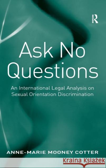 Ask No Questions: An International Legal Analysis on Sexual Orientation Discrimination Cotter, Anne-Marie Mooney 9780754677918 Ashgate Publishing Limited - książka