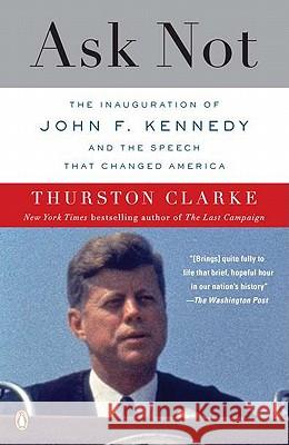 Ask Not: The Inauguration of John F. Kennedy and the Speech That Changed America Thurston Clarke 9780143118978 Penguin Books - książka