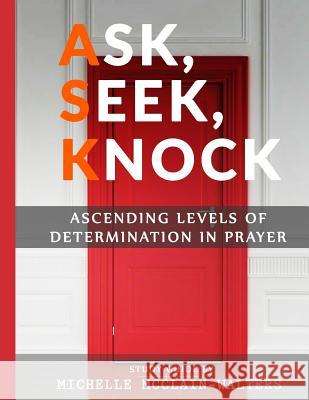 Ask, Seek, Knock: Ascending Levels of Determination in Prayer Michelle McClain-Walters 9781725638860 Createspace Independent Publishing Platform - książka