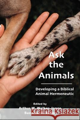 Ask the Animals: Developing a Biblical Animal Hermeneutic Arthur W. Walker-Jones Suzanna R. Millar 9781628375909 SBL Press - książka