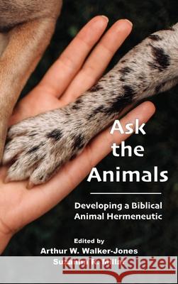 Ask the Animals: Developing a Biblical Animal Hermeneutic Arthur W. Walker-Jones Suzanna R. Millar 9781628375916 SBL Press - książka