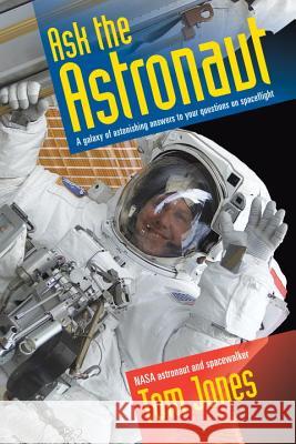 Ask the Astronaut: A Galaxy of Astonishing Answers to Your Questions on Spaceflight Tom, Dr Jones 9781588345370 Smithsonian Books - książka