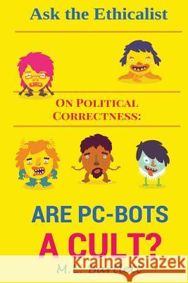 Ask the Ethicalist On Political Correctness: Are PC-Bots a Cult? Bartlett, M. L. 9781517612405 Createspace - książka
