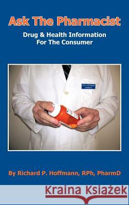 Ask The Pharmacist: Drug & Health Information For The Consumer Hoffmann Rph Pharmd, Richard P. 9781475948394 iUniverse.com - książka