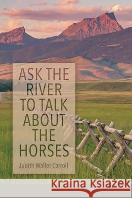 Ask the River to Talk About the Horses Judith Waller Carroll Lana Hechtman Ayers 9781970256017 Moonpath Press - książka