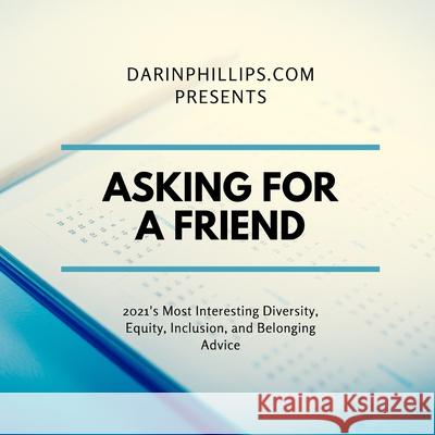 Asking For A Friend: 2021's Most Interesting Diversity, Equity, Inclusion, and Belonging Advice Phillips, Darin 9798785975309 Independently Published - książka
