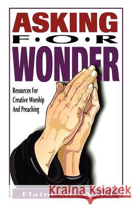 Asking For Wonder: Resources For Creative Worship And Preaching Ward, Elaine M. 9780788010613 CSS Publishing Company - książka